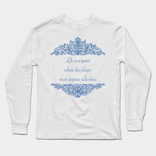 Life is a game where the player must appear ridiculous Long Sleeve T-Shirt by KendalynBirdsong